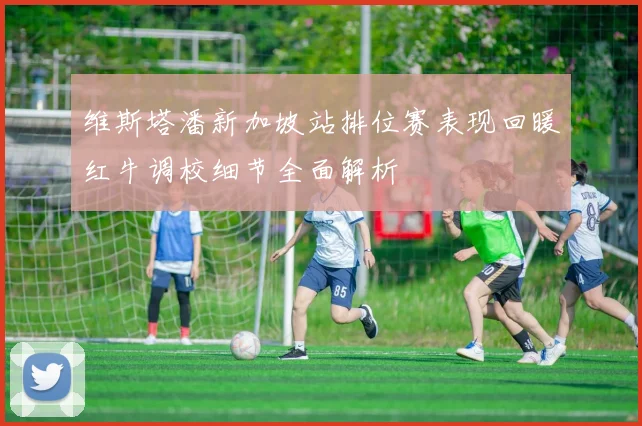 维斯塔潘新加坡站排位赛表现回暖红牛调校细节全面解析